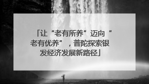 让“老有所养”迈向“老有优养”，普陀探索银发经济发展新路径