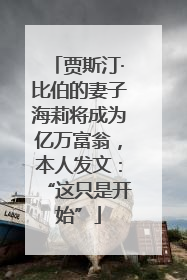 贾斯汀·比伯的妻子海莉将成为亿万富翁，本人发文：“这只是开始”