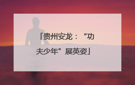 贵州安龙：“功夫少年”展英姿
