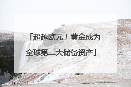 超越欧元！黄金成为全球第二大储备资产