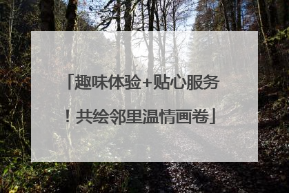 趣味体验+贴心服务！共绘邻里温情画卷