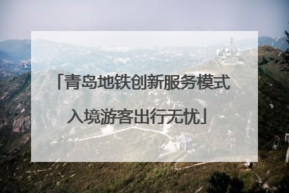 青岛地铁创新服务模式 入境游客出行无忧
