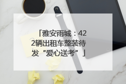 雅安雨城：422辆出租车整装待发“爱心送考”