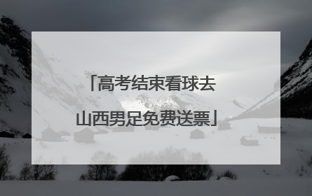 高考结束看球去 山西男足免费送票