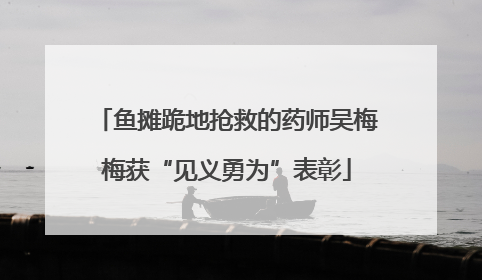 鱼摊跪地抢救的药师吴梅梅获“见义勇为”表彰