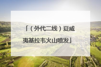 （外代二线）夏威夷基拉韦火山喷发