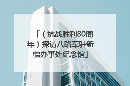 （抗战胜利80周年）探访八路军驻新疆办事处纪念馆