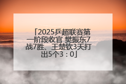 2025乒超联赛第一阶段收官 樊振东7战7胜、王楚钦3天打出5个3∶0