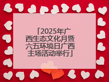 2025年广西生态文化月暨六五环境日广西主场活动举行