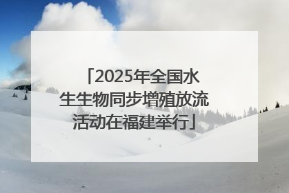 2025年全国水生生物同步增殖放流活动在福建举行
