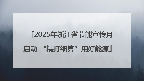 2025年浙江省节能宣传月启动 “精打细算”用好能源