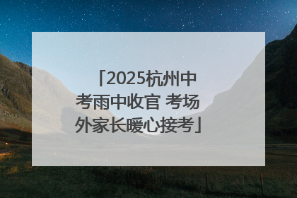 2025杭州中考雨中收官 考场外家长暖心接考