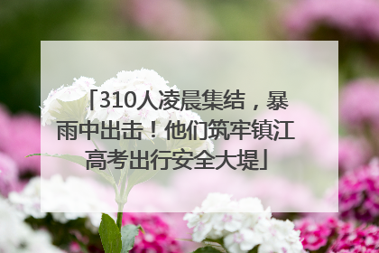 310人凌晨集结，暴雨中出击！他们筑牢镇江高考出行安全大堤