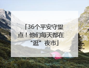 36个平安守望点！他们每天都在“逛”夜市