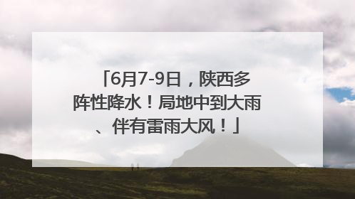6月7-9日，陕西多阵性降水！局地中到大雨、伴有雷雨大风！
