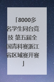 8000多名学生同台竞技 第五届全国青科赛浙江省区域赛开赛