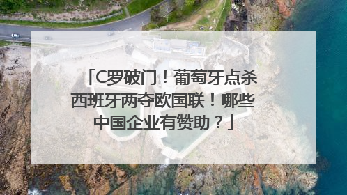C罗破门！葡萄牙点杀西班牙两夺欧国联！哪些中国企业有赞助？