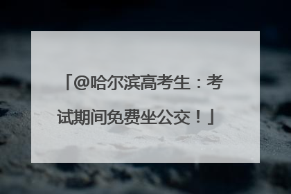 @哈尔滨高考生：考试期间免费坐公交！